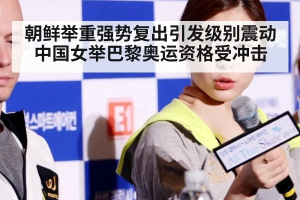 朝鲜举重强势复出引发级别震动中国女举巴黎奥运资格受冲击